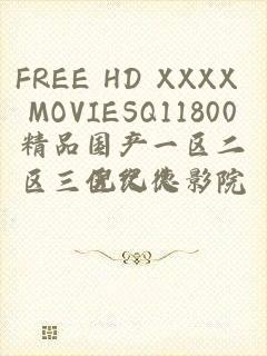 FREE HD XXXX MOVIESQ11800精品国产一区二区三区久久影院